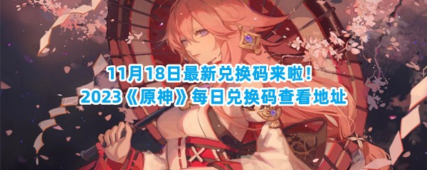 11月18日最新兑换码来啦！2023《原神》每日兑换码查看地址