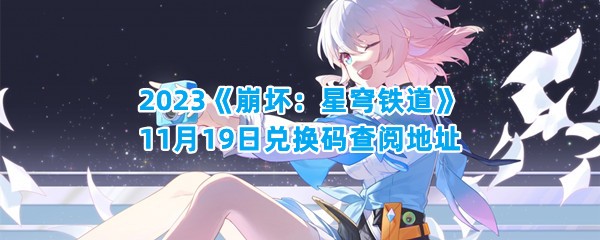 2023《崩坏：星穹铁道》11月19日兑换码查阅地址