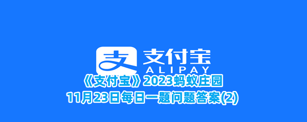 《支付宝》2023蚂蚁庄园11月23日每日一题问题答案(2)