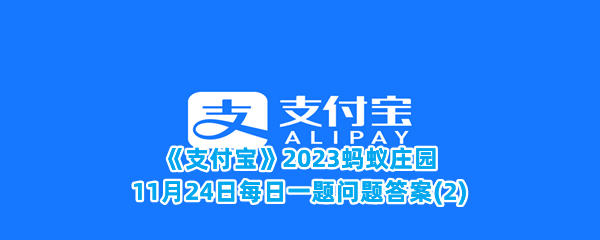 《支付宝》2023蚂蚁庄园11月24日每日一题问题答案(2)