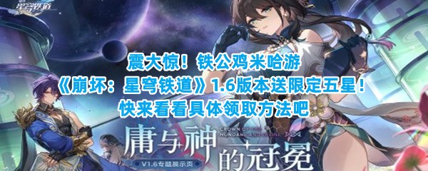 震大惊！铁公鸡米哈游《崩坏：星穹铁道》1.6版本送限定五星！快来看看具体领取方法吧