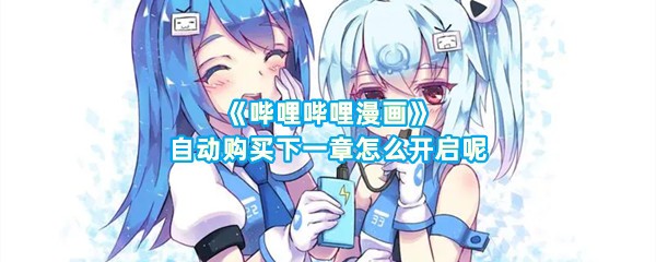 《哔哩哔哩漫画》自动购买下一章怎么开启呢