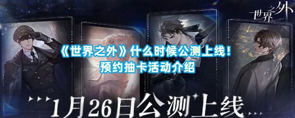 《世界之外》什么时候公测上线！预约抽卡活动介绍