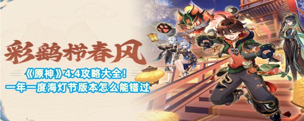 《原神》4.4攻略大全！一年一度海灯节版本怎么能错过