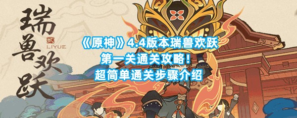 《原神》4.4版本瑞兽欢跃第一关通关攻略！超简单通关步骤介绍