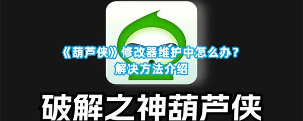 《葫芦侠》修改器维护中怎么办？解决方法介绍