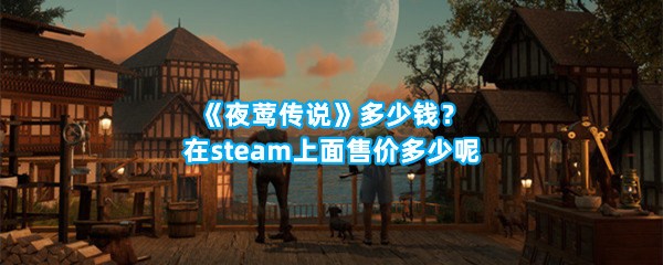 《夜莺传说》多少钱？在steam上面售价多少呢