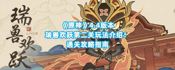 《原神》4.4版本瑞兽欢跃第二关玩法介绍！通关攻略指南