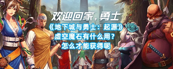 《地下城与勇士：起源》虚空魔石有什么用？怎么才能获得呢