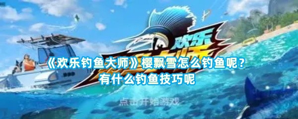 《欢乐钓鱼大师》樱飘雪怎么钓鱼呢？有什么钓鱼技巧呢