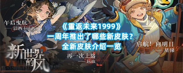 《重返未来1999》一周年推出了哪些新皮肤？全新皮肤介绍一览