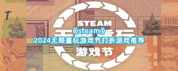 《steam》2024无限重玩游戏节打折游戏推荐