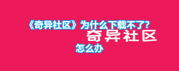 《奇异社区》为什么下载不了？怎么办