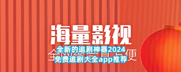 全新的追剧神器2024免费追剧大全app推荐