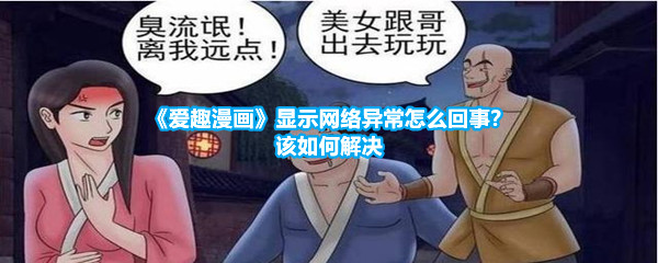 《爱趣漫画》显示网络异常怎么回事？该如何解决