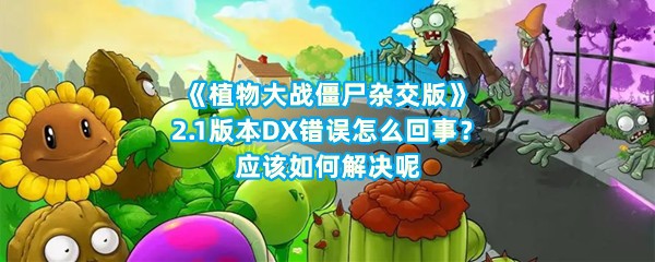 《植物大战僵尸杂交版》2.1版本DX错误怎么回事？应该如何解决呢