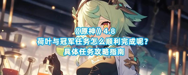 《原神》4.8荷叶与冠军任务怎么顺利完成呢？具体任务攻略指南