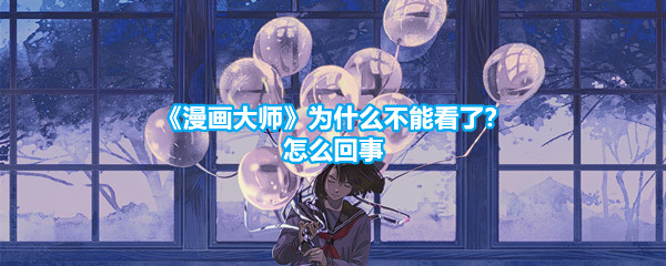 《漫画大师》为什么不能看了？怎么回事