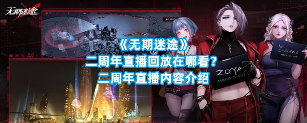 《无期迷途》二周年直播回放在哪看？二周年直播内容介绍