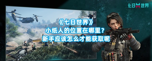 《七日世界》小纸人的位置在哪里？新手应该怎么才能获取呢