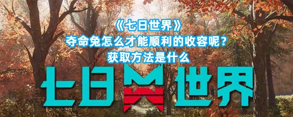 《七日世界》夺命兔怎么才能顺利的收容呢？获取方法是什么