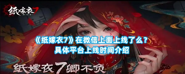 《纸嫁衣7》在微信上面上线了么？具体平台上线时间介绍