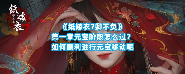 《纸嫁衣7卿不负》第一章元宝阶段怎么过？如何顺利进行元宝移动呢