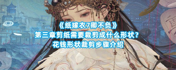 《纸嫁衣7卿不负》第三章剪纸需要裁剪成什么形状？花钱形状裁剪步骤介绍