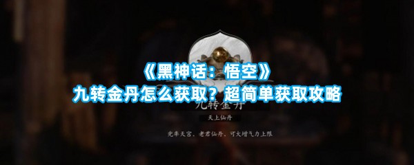 《黑神话：悟空》九转金丹怎么获取？超简单获取攻略