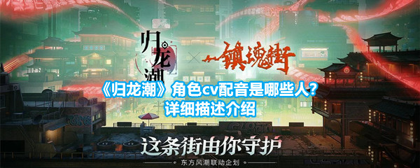 《归龙潮》角色cv配音是哪些人？详细描述介绍