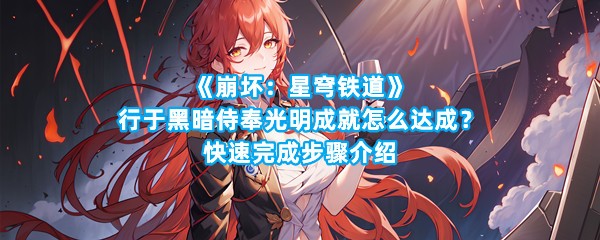 《崩坏：星穹铁道》行于黑暗侍奉光明成就怎么达成？快速完成步骤介绍