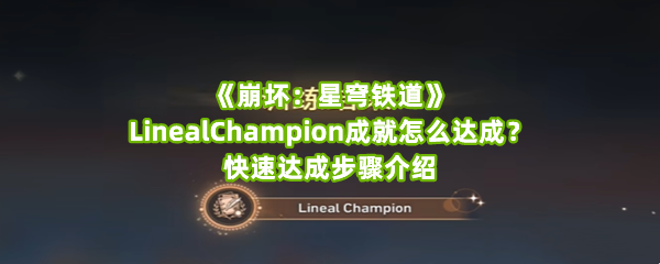 《崩坏：星穹铁道》LinealChampion成就怎么达成？快速达成步骤介绍