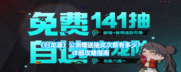 《归龙潮》公测赠送抽奖次数有多少？详细攻略指南