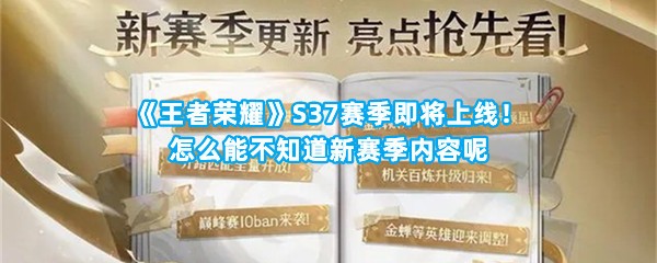 《王者荣耀》S37赛季即将上线！怎么能不知道新赛季内容呢