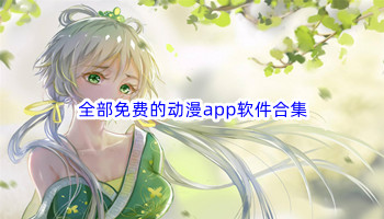 全部免费的动漫app软件合集