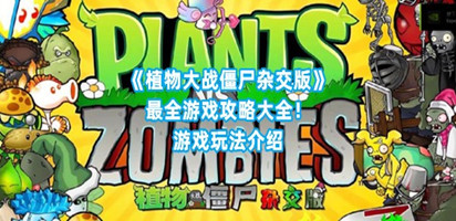 《植物大战僵尸杂交版》最全游戏攻略大全！游戏玩法介绍